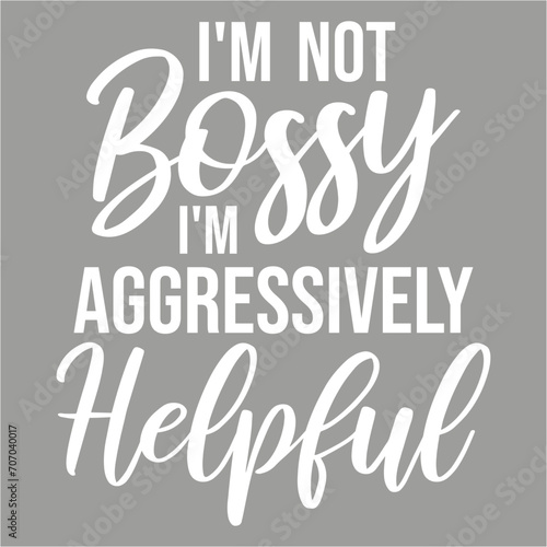 I'm Not Bossy I'm Aggressively Helpful Funny Success Quote photo