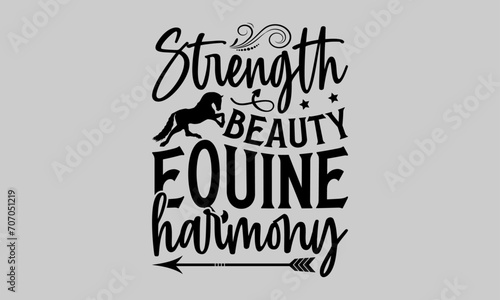 Strength Beauty Equine Harmony - Horse T-Shirt Design  Horse Quotes  This Illustration Can Be Used As A Print on T-Shirts and Bags  Stationary or As a Poster.