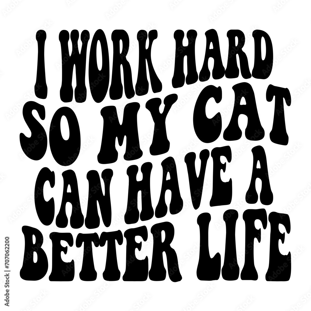 I Work Hard So My Cat Can Have A Better Life Svg