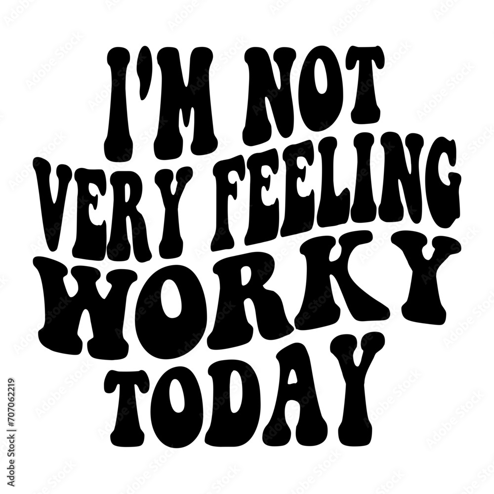 I'm Not Very Feeling Worky Today Svg