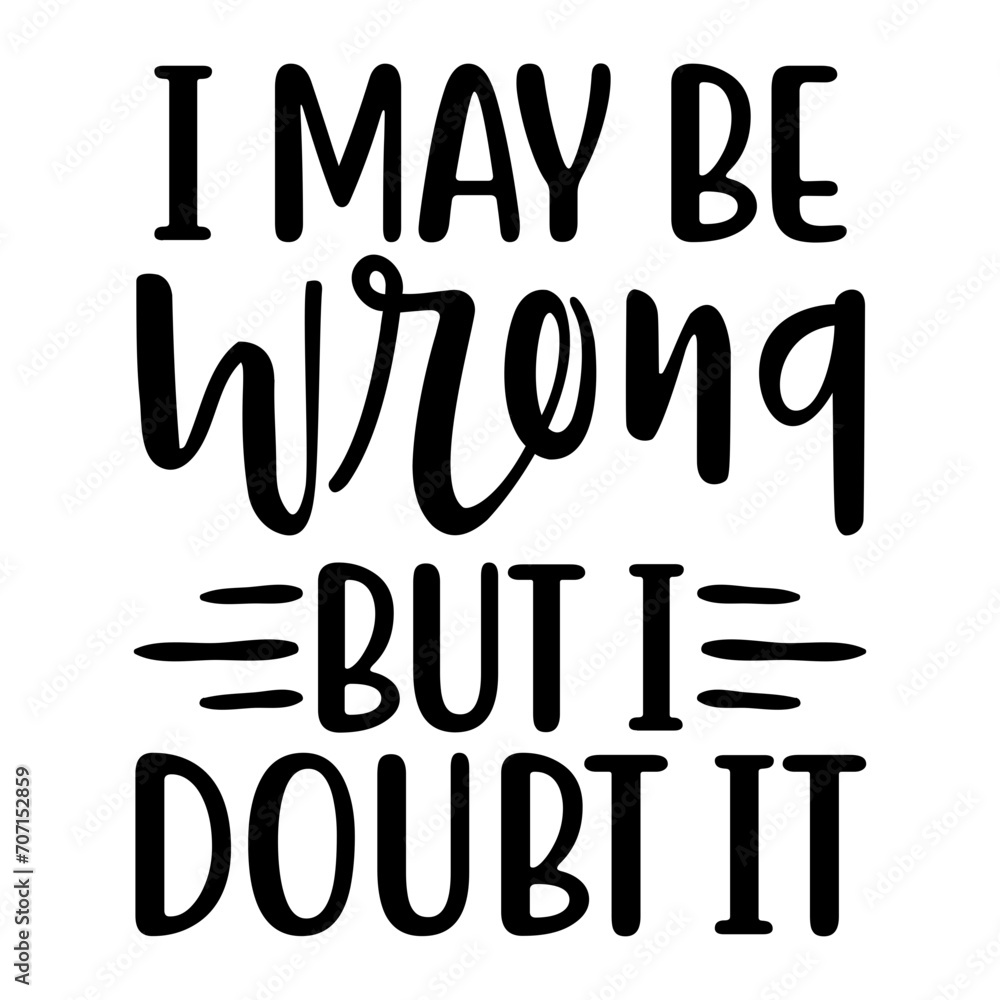 I May Be Wrong But I Doubt It Svg I May Be Wrong But I Doubt It Svg