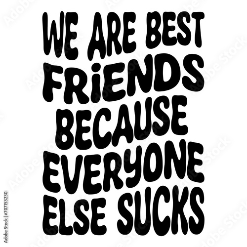 We Are Best Friends Because Everyone Else Sucks Svg