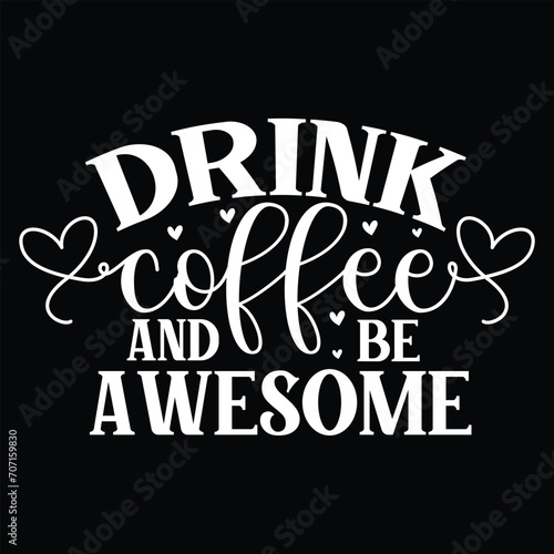 Drink Coffee and Be Awesome, Awesome T-Shirt design vector file.