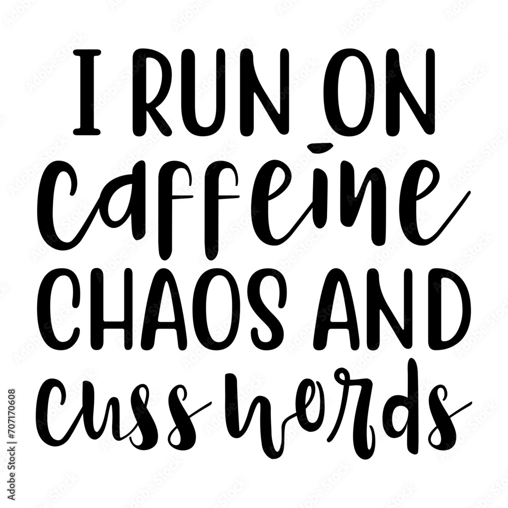 I Run On Caffeine Chaos And Cuss Words Svg