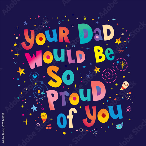 Your dad would be so proud of you - card suitable for people who have lost their father, compassionate way to offer solace, empathy