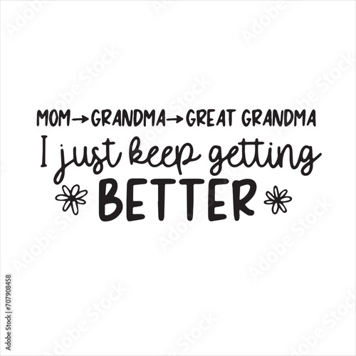 mom grandma great grandma i just keep getting better background inspirational positive quotes, motivational, typography, lettering design