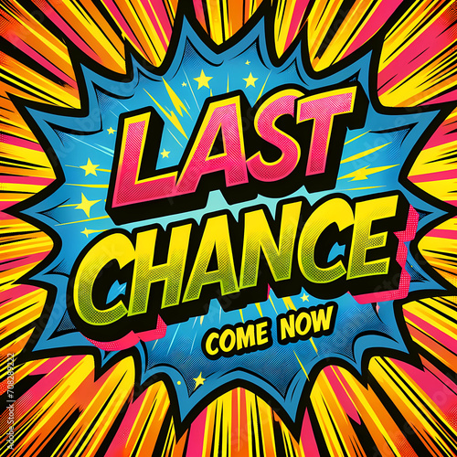  "LAST CHANCE COME NOW", often used in advertising and promotions to create a sense of immediate action required from the viewer.