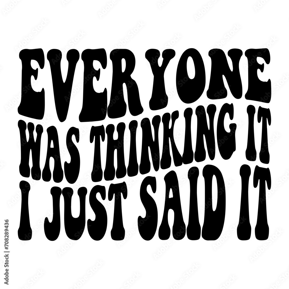 Everyone Was Thinking It I Just Said It Everyone Was Thinking It I Just Said It