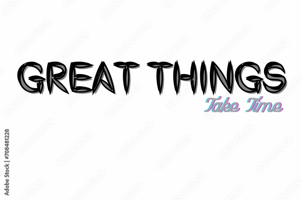 Fototapeta premium GREAT Things Take TIME