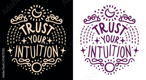 Trust your intuition celestial witchy lettering art. Spiritual quotes for women. Divine feminine energy aesthetic trust the universe believe in yourself. Self love text shirt design and print vector.
