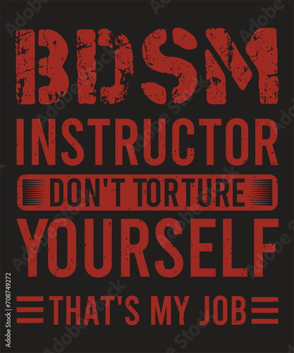 Bdsm instructor do not torture yourself thats my job bdsm concept ready for printing