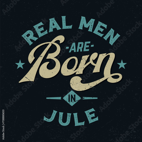 Real Men Are Born In Jule - Fresh Retro Design. Good For Poster, Wallpaper, T-Shirt, Gift.