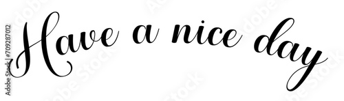 Cheerful 'Have a Nice Day' Script Lettering. Have a nice day black sign. Have a nice day handwritten text.