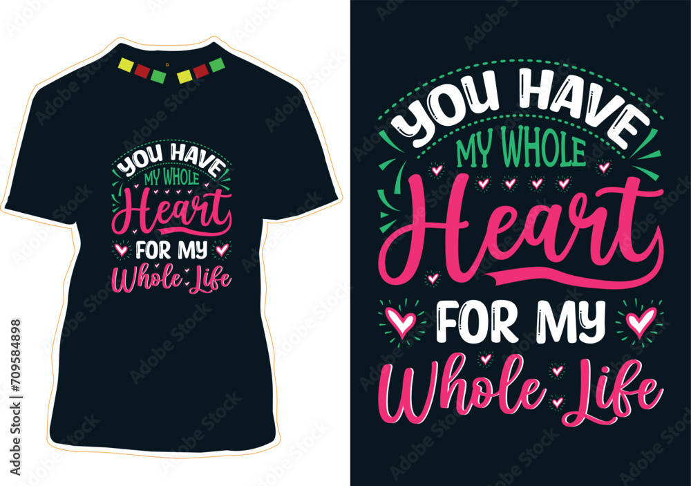 You Have My Whole Heart For My Whole Life T-Shirt Design You Have My Whole Heart For My Whole Life T-Shirt Design