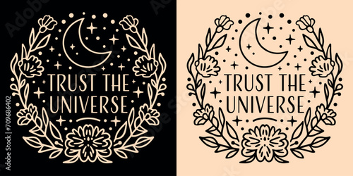 Trust the universe lettering round badge logo. Spiritual quotes for women. Divine feminine energy aesthetic celestial mystic boho floral moon art. Self love text t-shirt design and print vector.