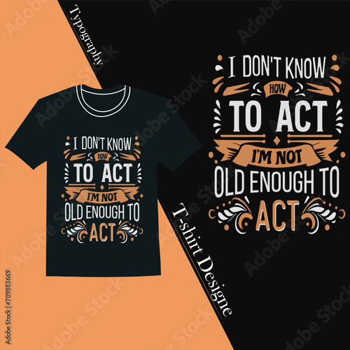 I DON'T KNOW HOW TO ACT I'M NOT OLD ENOUGH TO ACT  Typography T-Shirt Design 
Motivational T-shirt Design (ID: 709883669)