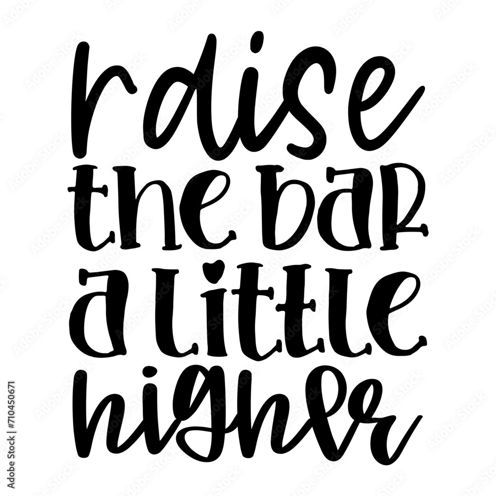 Raise the Bar a Little Higher Raise the Bar a Little Higher