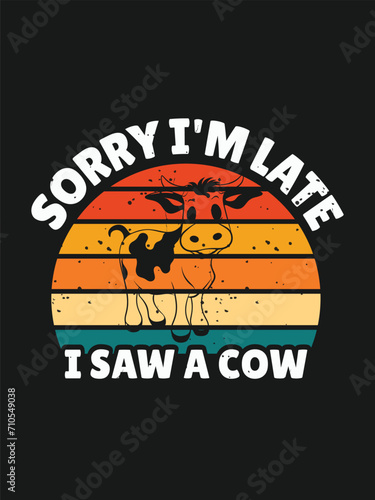 Sorry i' m late i saw a cow  t shirt design Template and poster design