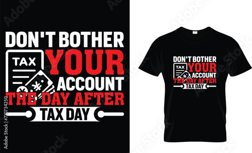 Don't bother your account the day after tax day - T-Shirt Design Template