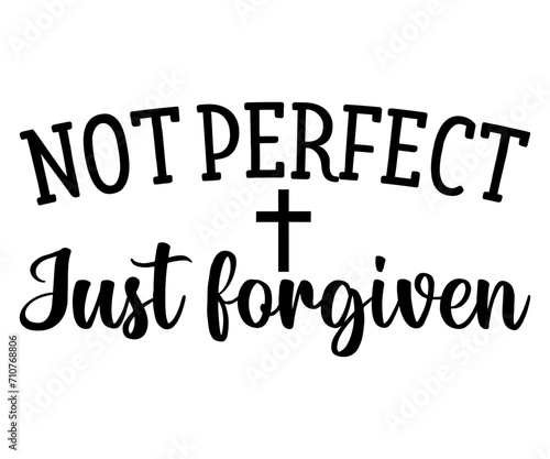 not perfect just forgiven Svg,Christian,Love Like Jesus, XOXO, True Story,Religious Easter,Mirrored,Faith Svg,God, Blessed 
