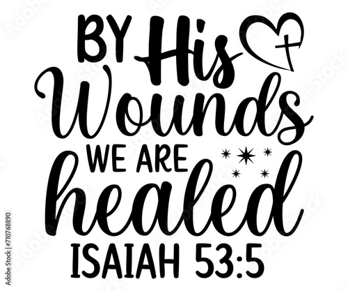 by his wounds weare healed isaiah 53:5 Svg,Christian,Love Like Jesus, XOXO, True Story,Religious Easter,Mirrored,Faith Svg,God, Blessed 
