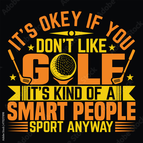 It s okey if you don t like golf it s kind of a smart pleople  Best funny golf player sports t shirt design   vector illustration clothing art