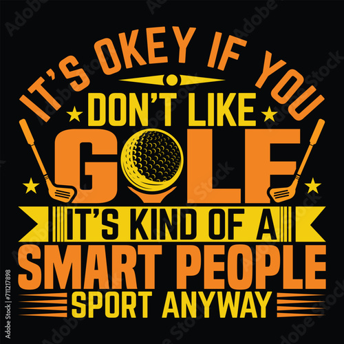 It's okey if you don't like golf it's kind of a smart pleople, Best funny golf player sports t shirt design,  vector illustration clothing art