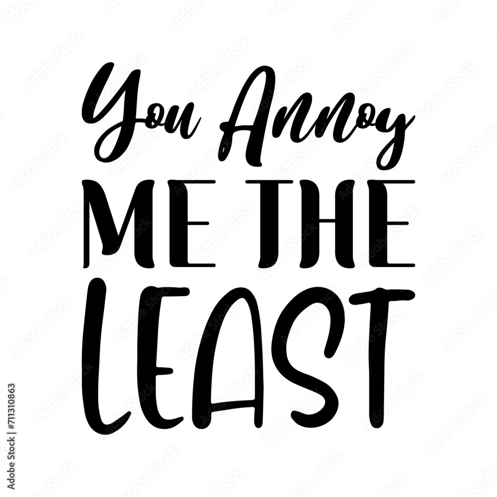 you annoy me the least black letter quote you annoy me the least black letter quote