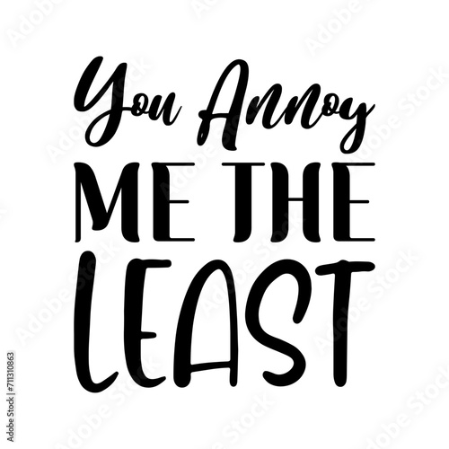 you annoy me the least black letter quote