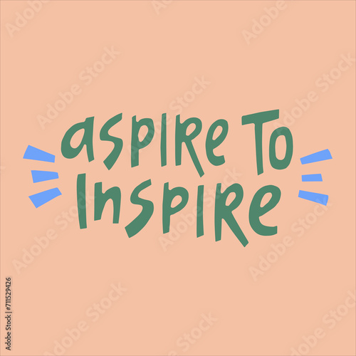 Aspire to inspire - hand-drawn quote. Creative lettering illustration with decor elements for posters  cards  etc.