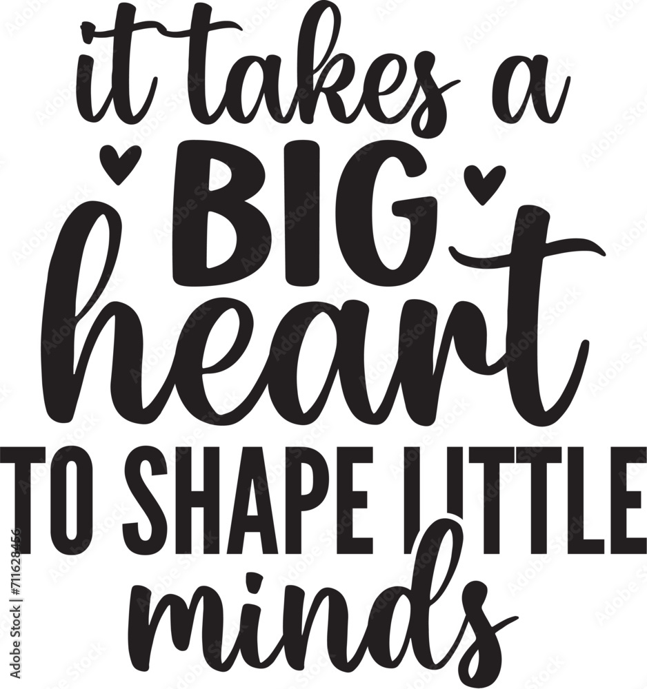 it takes a big heart to shape little minds it takes a big heart to shape little minds
