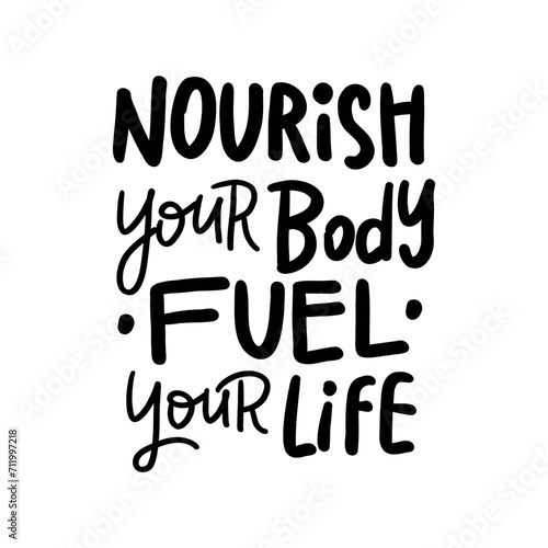 NOURISH YOUR BODY FUEL YOUR LIFE - Hand-drawn lettering. Inscription for prints and posters, invitation and greeting cards 