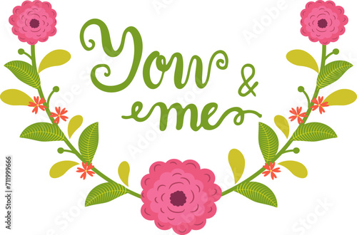 Handwritten You Me text surrounded by pink flowers and green leaves. Romantic...