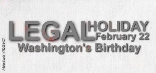 LEGAL HOLIDAY Washington's Birthday February 22