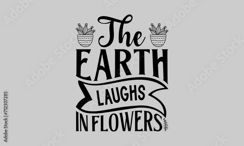 The earth laughs in flowers - Gardening T-Shirt Design  Dream Quote  Conceptual Handwritten Phrase T Shirt Calligraphic Design  Inscription For Invitation And Greeting Card  Prints And Posters.
