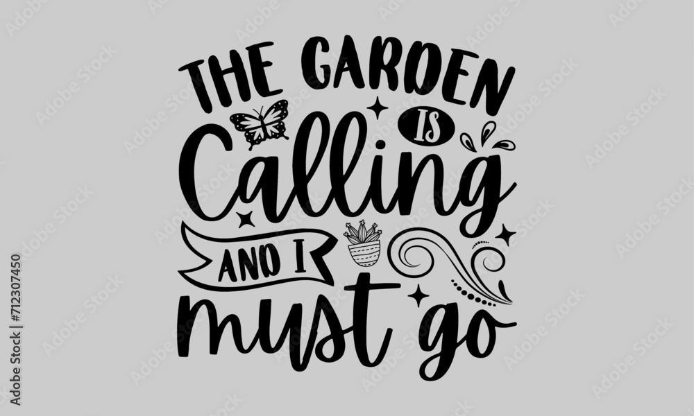 The garden is calling and I must go - Gardening T-Shirt Design, Plant, Hand Drawn Lettering Phrase, Vector Template For Cards Posters And Banners.