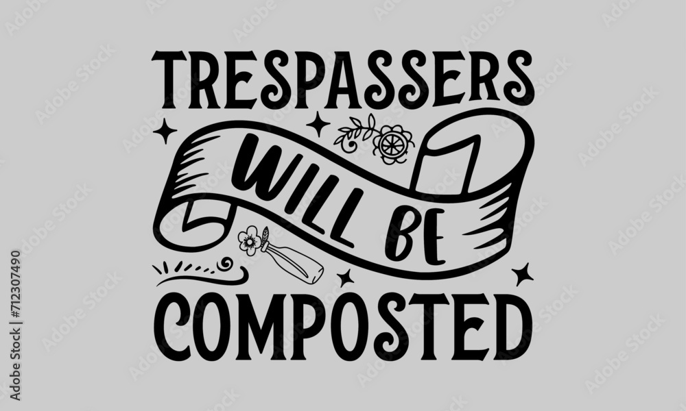 Obraz premium Trespassers will be composted - Gardening T-Shirt Design, Plant, Hand Drawn Lettering Phrase, Vector Template for Cards Posters and Banners.