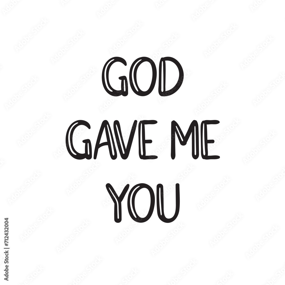 God Gave Me You Lettering Quotes. Vector Illustration God Gave Me You Lettering Quotes. Vector Illustration
