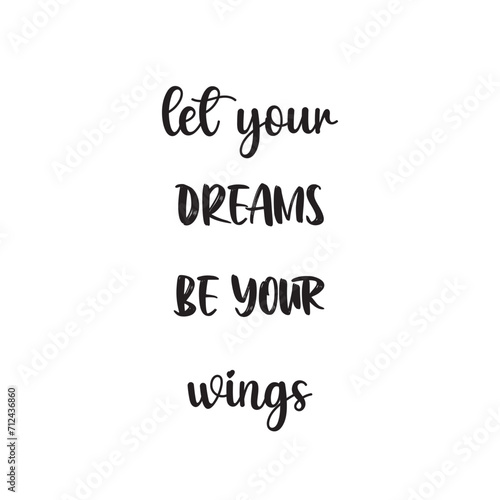 Let Your Dreams Be Your Wings Lettering Quotes. Vector Illustration