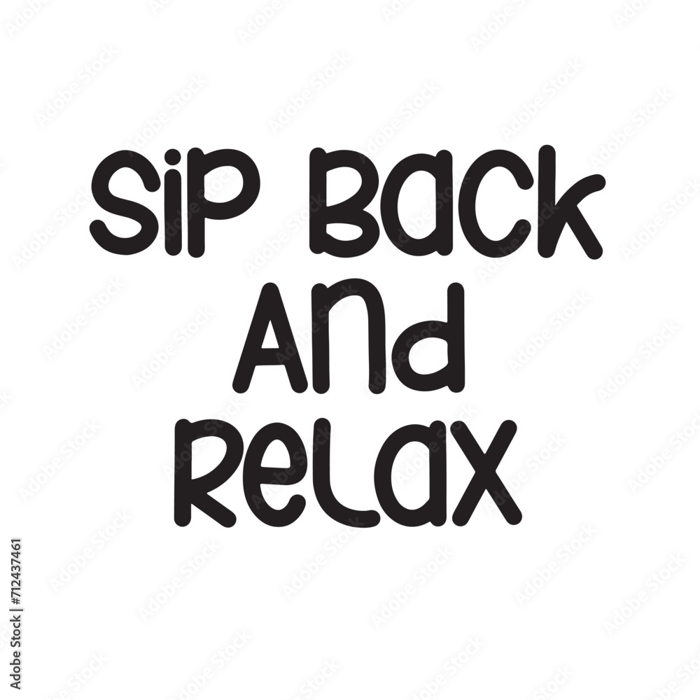 Sip Back and Relax Lettering Quotes. Vector Illustration Sip Back and Relax Lettering Quotes. Vector Illustration
