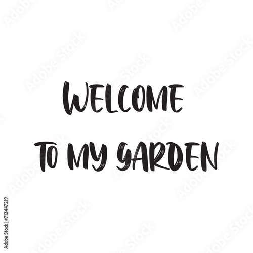 Welcome to My Garden Lettering Quotes. Vector Illustration