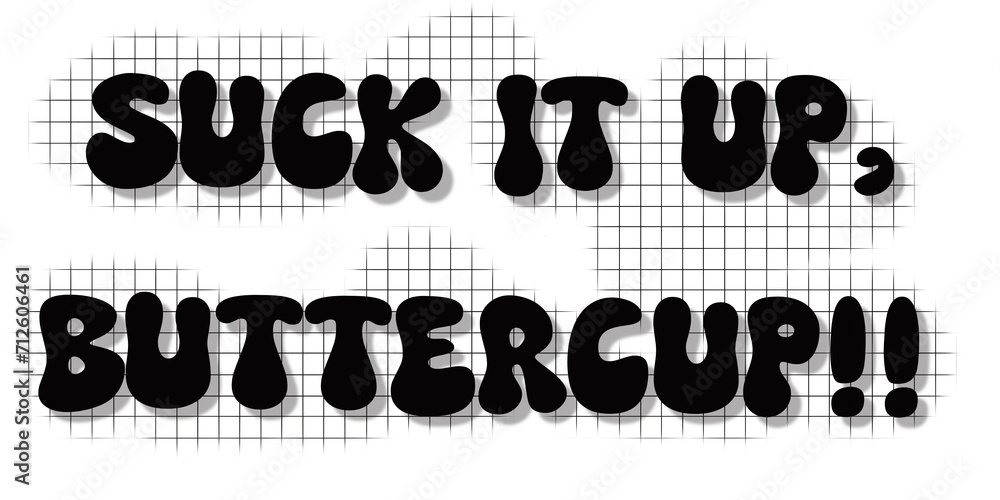 Suck it up, buttercup text isolated on white background