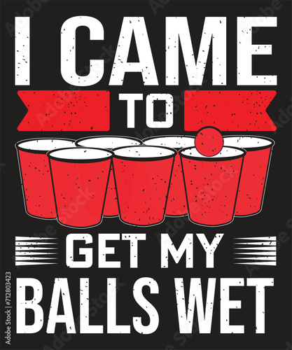 I came to get my balls wet design with a beer cup and vintage grunge effect