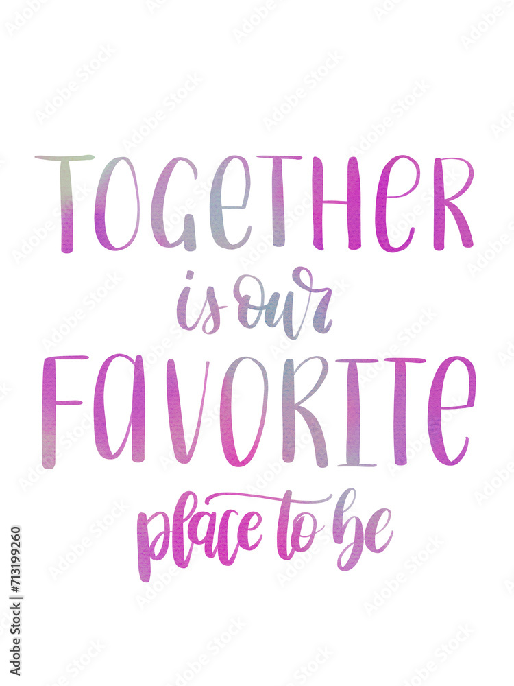 together is our favorite place to be lettering text multiple line handwritten by pink grey watercolor brush isolated on white background