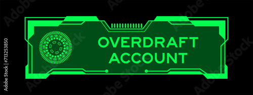 Green color of futuristic hud banner that have word overdraft account on user interface screen on black background