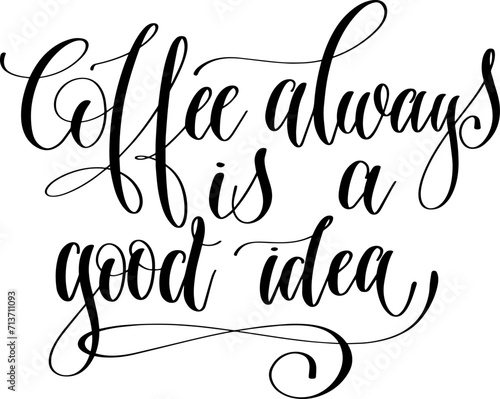 hand lettering inscription text: coffee always is a good idea