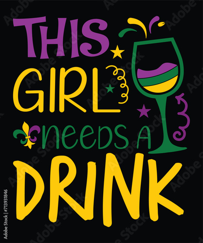 This Girl Needs A Drink Happy Mardi Gras shirt print template, Carnival festival nola fat Tuesday new Orleans shirt design