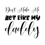 don't make me act like my daddy black letter quote