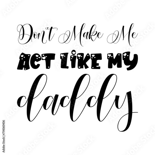 don't make me act like my daddy black letter quote