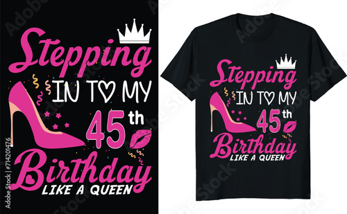 Stepping in to my 45th birthday like a queen - Birthday T shirt design, Queen birthday t shirt design (ID: 714201476)